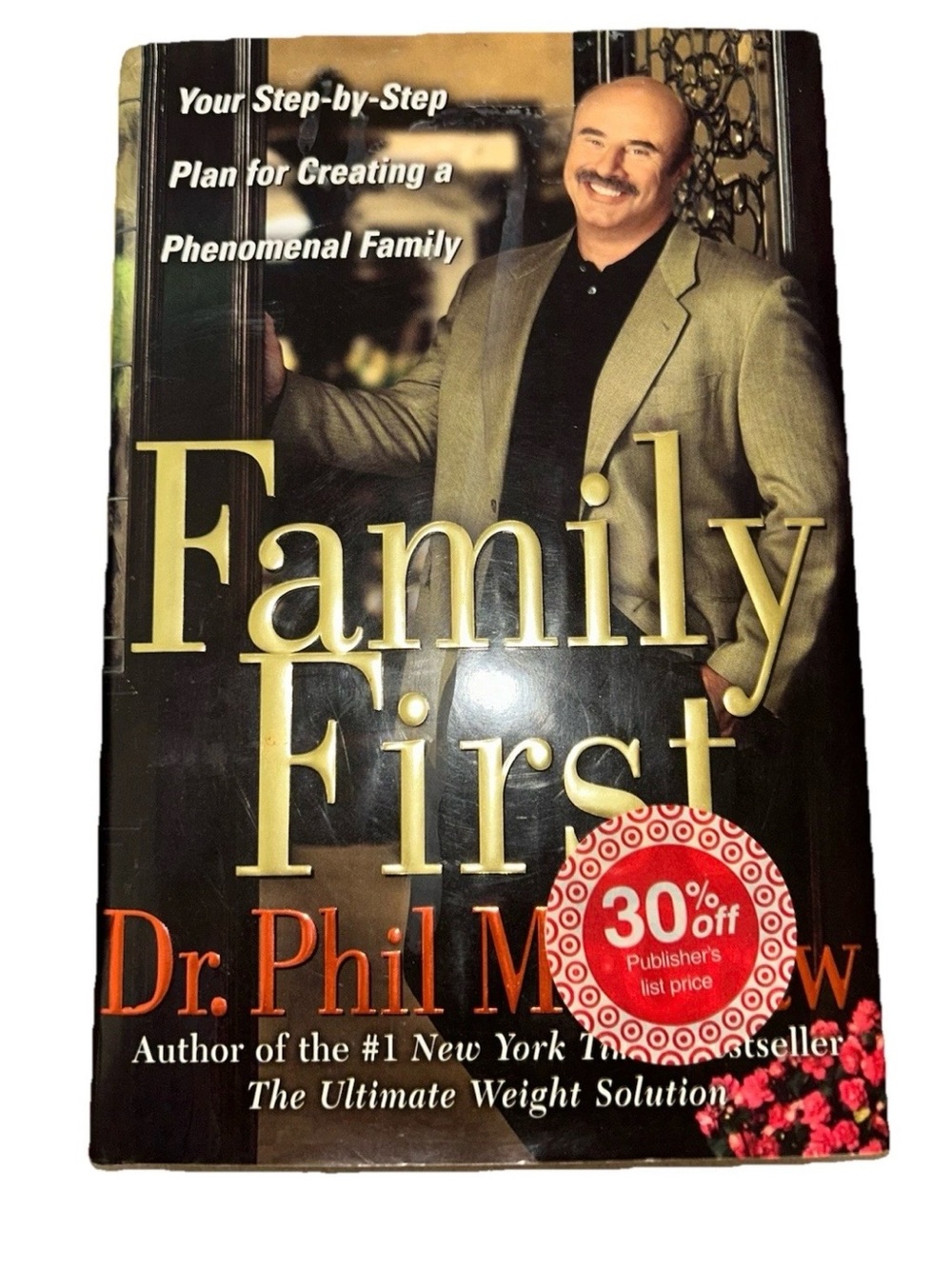 Family First : Your Step-By-Step Plan for Creating a Phenomenal Family Dr. Phil